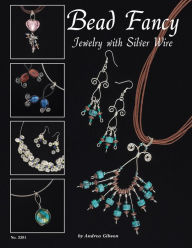 Title: Bead Fancy: Jewelry With Silver Wire, Author: Andrea Gibson