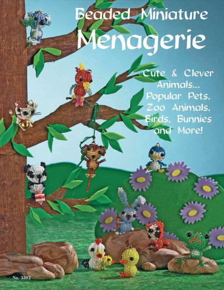 Beaded Miniatures Menagerie: Cute & Clever Animals ... Popular Pets, Zoo Animals, Birds, Bunnies and More!