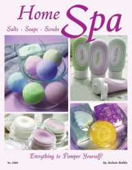 Title: Home Spa: Salts Soaps Scrubs Everything to Pamper Yourself, Author: JoAnn Soltis