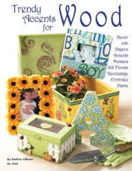 Title: Trendy Accents For Wood: Decor with Paper Accents Mosaics Silk Florals Decoupage Einvirotex Paints, Author: Andrea Gibson