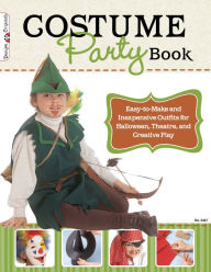 Title: Costume Party Book: Easy-to-Make and Inexpensive Outfits for Halloween, Theatre, and Creative Play, Author: Colleen Dorsey
