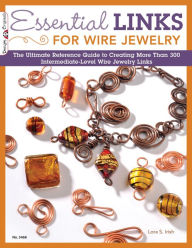 Title: Essential Links for Wire Jewelry: The Ultimate Reference Guide to Creating More Than 300 Intermediate-Level Wire Jewelry Links, Author: Lora Irish