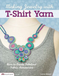 Title: Making Jewelry with T-Shirt Yarn: How to Create Fabulous Fabric Accessories, Author: Lorine Mason