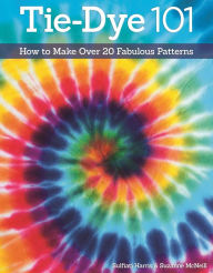 Title: Tie-Dye 101: How to Make Over 20 Fabulous Patterns, Author: Suzanne McNeill