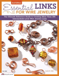 Title: Essential Links for Wire Jewelry, 2nd Edition: The Ultimate Reference Guide to Creating More Than 300 Intermediate-Level Wire Jewelry Links, Author: Lora Irish