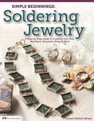 Title: Simple Beginnings: Soldering Jewelry: A Step-by-Step Guide to Creating Your Own Necklaces, Bracelets, Rings & More, Author: Suzann Sladcik Wilson