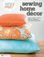 Sew Me! Sewing Home Decor: Easy-to-Make Curtains, Pillows, Organizers, and Other Accessories