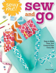 Title: Sew Me! Sew and Go: Easy-to-Make Totes, Tech Covers, and Other Carry-Alls, Author: Choly Knight