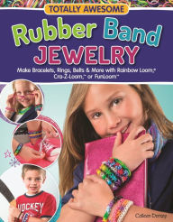 Title: Totally Awesome Rubber Band Jewelry: Make Bracelets, Rings, Belts & More with Rainbow Loom(R), Cra-Z-Loom(TM), or FunLoom(TM), Author: Colleen Dorsey