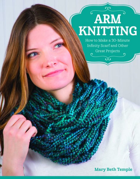 Arm Knitting: How to Make a 30-Minute Infinity Scarf in 25 Skill-Building Chapters