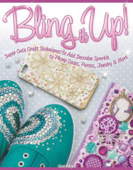 Title: Bling It Up!: Super Cute Craft Techniques to Add Decoden Sparkle to Phone Cases, Purses, Jewelry & More, Author: Choly Knight