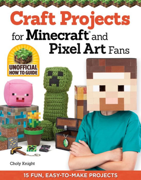 Craft Projects for Minecraft and Pixel Art Fans: 15 Fun, Easy-to-Make Projects