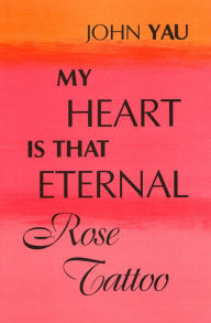 Title: My Heart is That Eternal Rose Tattoo, Author: John Yau