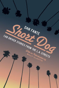 Title: Short Dog: Cab Driver Stories from the L.A. Streets, Author: Dan Fante