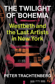 Free download books italano The Twilight of Bohemia: Westbeth and the Last Artists of New York by Peter Trachtenberg