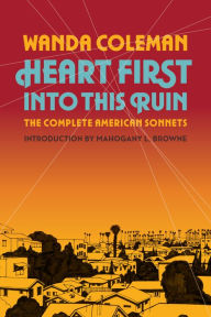 Title: Heart First into this Ruin: The Complete American Sonnets, Author: Wanda Coleman