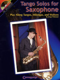 Title: Tango Solos for Saxophone: Play-Along Tangos, Milongas and Waltzes, Author: Jorge Polanuer