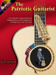 Title: The Patriotic Guitarist: 22 Patriotic Guitar Solos for Fingerpickers and Flatpickers, Author: Larry McCabe