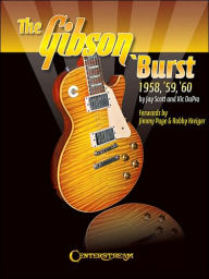 Title: The Gibson 'Burst: 1958, '59, '60, Author: Jay Scott
