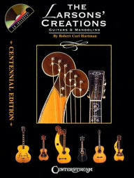 Title: The Larsons' Creations - Centennial Edition: Guitars & Mandolins, Author: Robert Carl Hartman