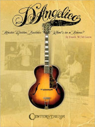 Title: D'Angelico, Master Guitar Builder: What's in a Name?, Author: Frank W.M. Green