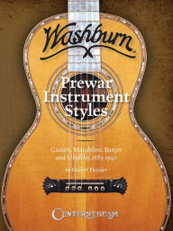 Title: History of Washburn Guitar: Pre-War Instruments Styles, Guitars, Mandolins, Banjos and Ukuleles 1883-1940, Author: Hubert Pleijsier