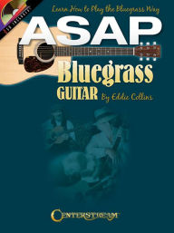 Title: ASAP Bluegrass Guitar: Learn How to Play the Bluegrass Way, Author: Eddie Collins