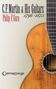 Title: C. F. Martin and His Guitars, 1796-1873, Author: Philip F. Gura