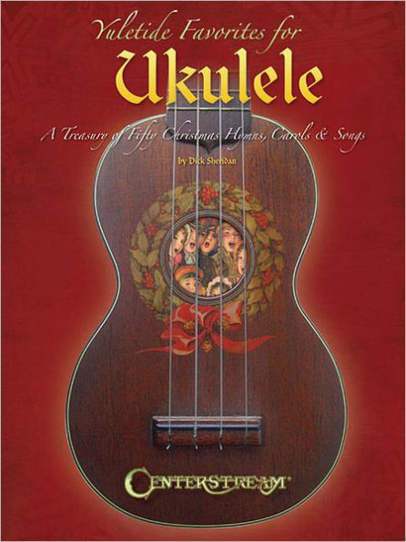 Yuletide Favorites for Ukulele: A Treasury of Christmas Hymns, Carols & Songs