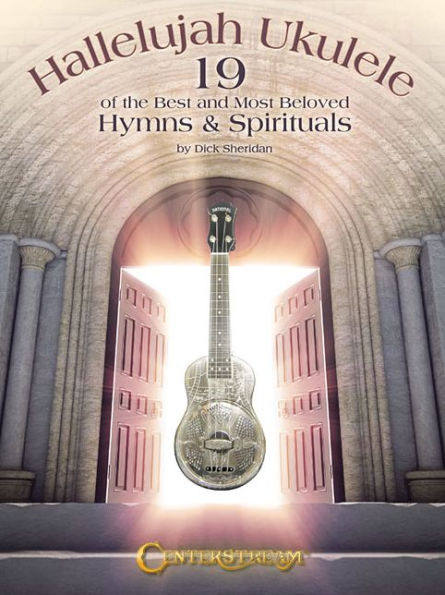 Hallelujah Ukulele: 19 of the Best and Most Beloved Hymns & Spirituals