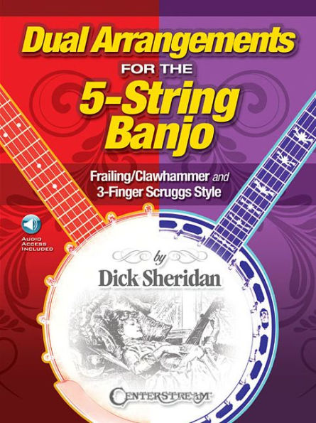 Dual Arrangements for the 5-String Banjo: Frailing/Clawhammer and 3-Finger Scruggs Style