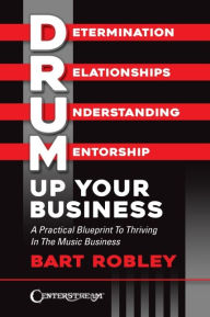 Free new ebook downloads Drum Up Your Business: A Practical Blueprint to Thriving in the Music Business by Bart Robley PDB RTF iBook