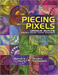 Title: Piecing with Pixels Unique Quilts from your Own Images, Author: Hart