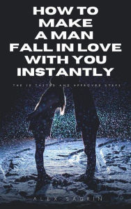 Title: How to Make A Man Fall in Love with You Instantly, Author: Alex Sagrin