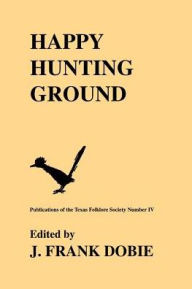 Title: Happy Hunting Grounds, Author: J. Frank Dobie