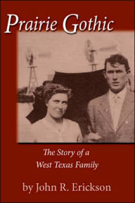 Title: Prairie Gothic: The Story of a West Texas Family, Author: John R. Erickson