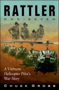 Title: Rattler One-Seven: A Vietnam Helicopter Pilot's War Story, Author: Chuck Gross