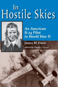 Title: In Hostile Skies: An American B-24 Pilot in World War II, Author: James M. Davis