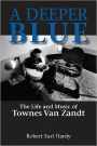 A Deeper Blue: The Life and Music of Townes Van Zandt