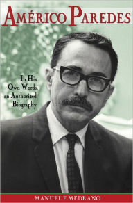 Title: Americo Paredes: In His Own Words, an Authorized Biography, Author: Manuel Medrano