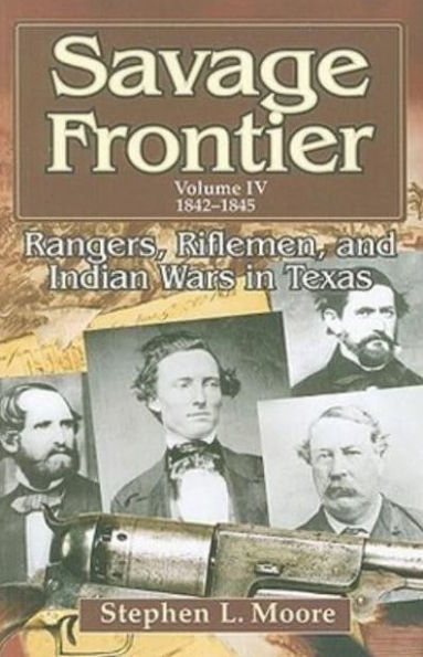 Savage Frontier Volume IV: Rangers, Riflemen, and Indian Wars Texas, 1842-1845