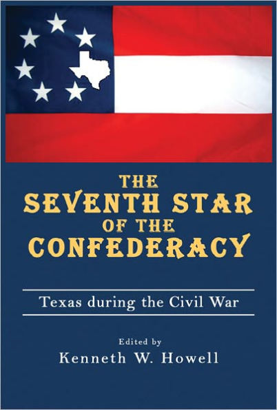 The Seventh Star of the Confederacy: Texas during the Civil War