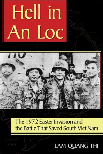 Hell in An Loc: The 1972 Easter Invasion and the Battle That Saved South Viet Nam