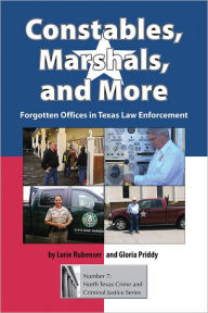 Title: Constables, Marshals, and More: Forgotten Offices in Texas Law Enforcement, Author: Lorie Rubenser