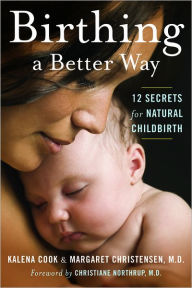 Title: Birthing a Better Way: 12 Secrets for Natural Childbirth, Author: Kalena Cook