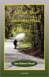 Title: Out the Summerhill Road: A Novel, Author: Jane Roberts Wood