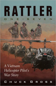 Title: Rattler One-Seven: A Vietnam Helicopter Pilot's War Story, Author: Chuck Gross