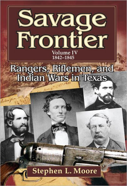 Savage Frontier Volume 4: Rangers, Riflemen, and Indian Wars in Texas, 1842-1845