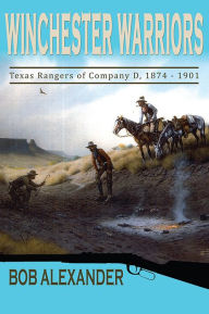 Title: Winchester Warriors: Texas Rangers of Company D, 1874-1901, Author: Bob Alexander