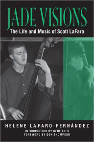 Title: Jade Visions: The Life and Music of Scott LaFaro, Author: Helene LaFaro-Fernandez